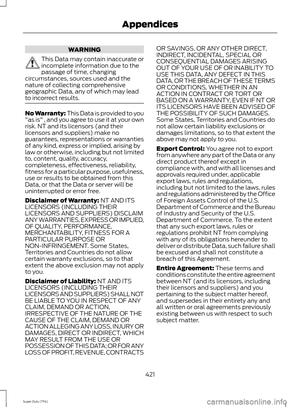 FORD SUPER DUTY 2014 3.G Owners Manual WARNING
This Data may contain inaccurate or
incomplete information due to the
passage of time, changing
circumstances, sources used and the
nature of collecting comprehensive
geographic Data, any of w