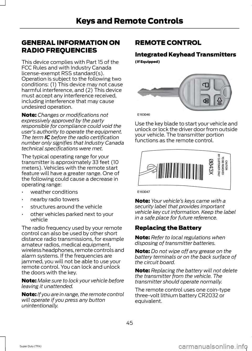 FORD SUPER DUTY 2014 3.G Owners Manual GENERAL INFORMATION ON
RADIO FREQUENCIES
This device complies with Part 15 of the
FCC Rules and with Industry Canada
license-exempt RSS standard(s).
Operation is subject to the following two
condition