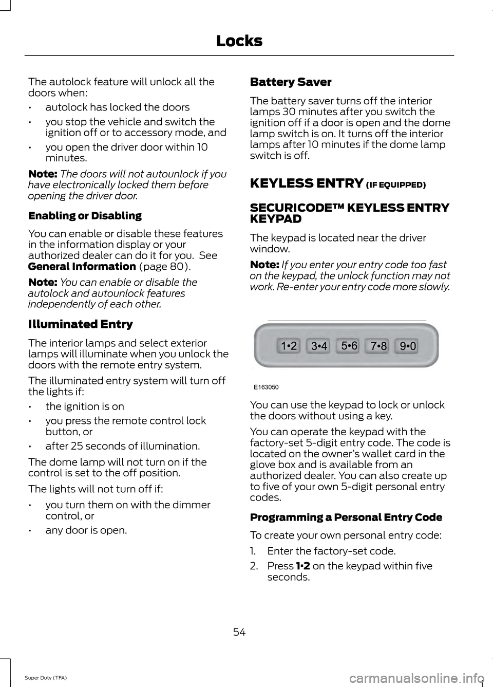 FORD SUPER DUTY 2014 3.G Owners Manual The autolock feature will unlock all the
doors when:
•
autolock has locked the doors
• you stop the vehicle and switch the
ignition off or to accessory mode, and
• you open the driver door withi