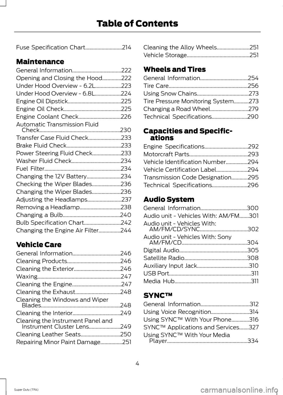 FORD SUPER DUTY 2014 3.G Owners Manual Fuse Specification Chart...........................214
Maintenance
General Information....................................222
Opening and Closing the Hood..............222
Under Hood Overview - 6.2L..