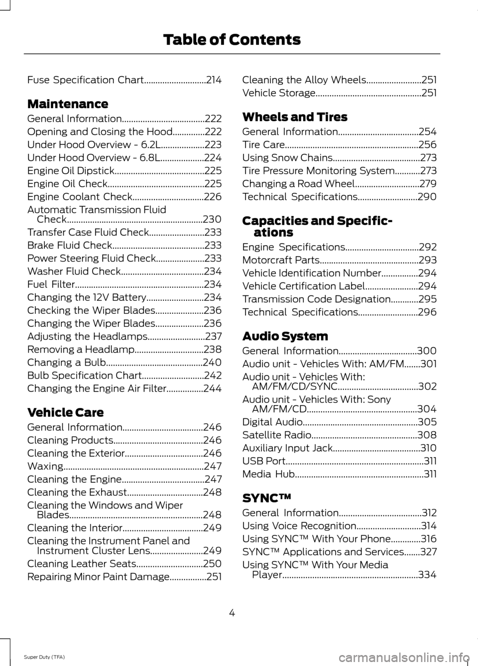 FORD SUPER DUTY 2014 3.G Owners Manual Fuse Specification Chart...........................214
Maintenance
General Information....................................222
Opening and Closing the Hood..............222
Under Hood Overview - 6.2L.. FORD SUPER DUTY 2014 3.G Owners Manual Fuse Specification Chart...........................214
Maintenance
General Information....................................222
Opening and Closing the Hood..............222
Under Hood Overview - 6.2L..