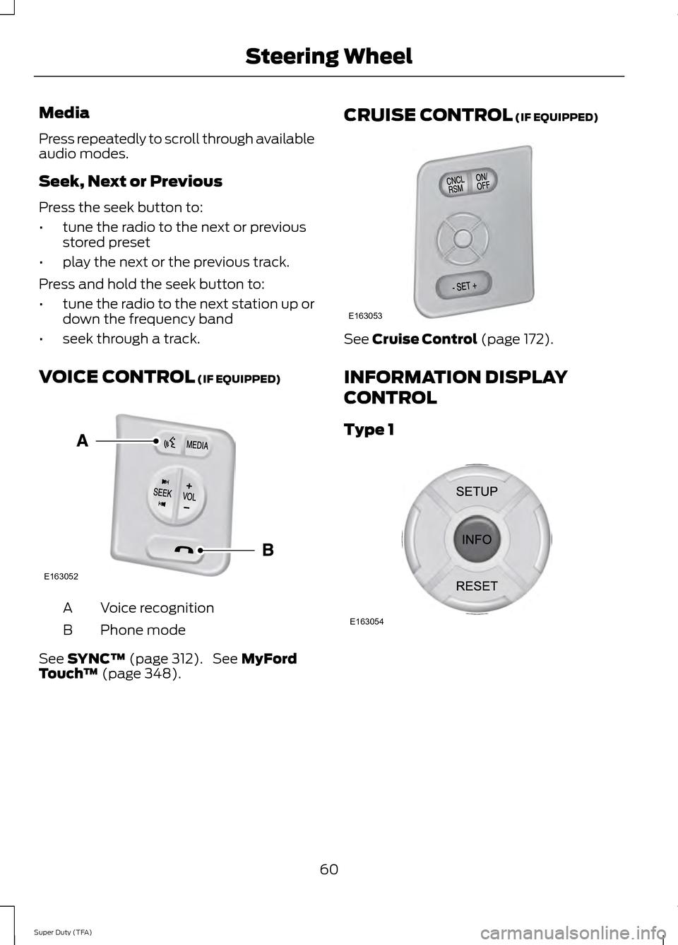 FORD SUPER DUTY 2014 3.G Repair Manual Media
Press repeatedly to scroll through available
audio modes.
Seek, Next or Previous
Press the seek button to:
•
tune the radio to the next or previous
stored preset
• play the next or the previ