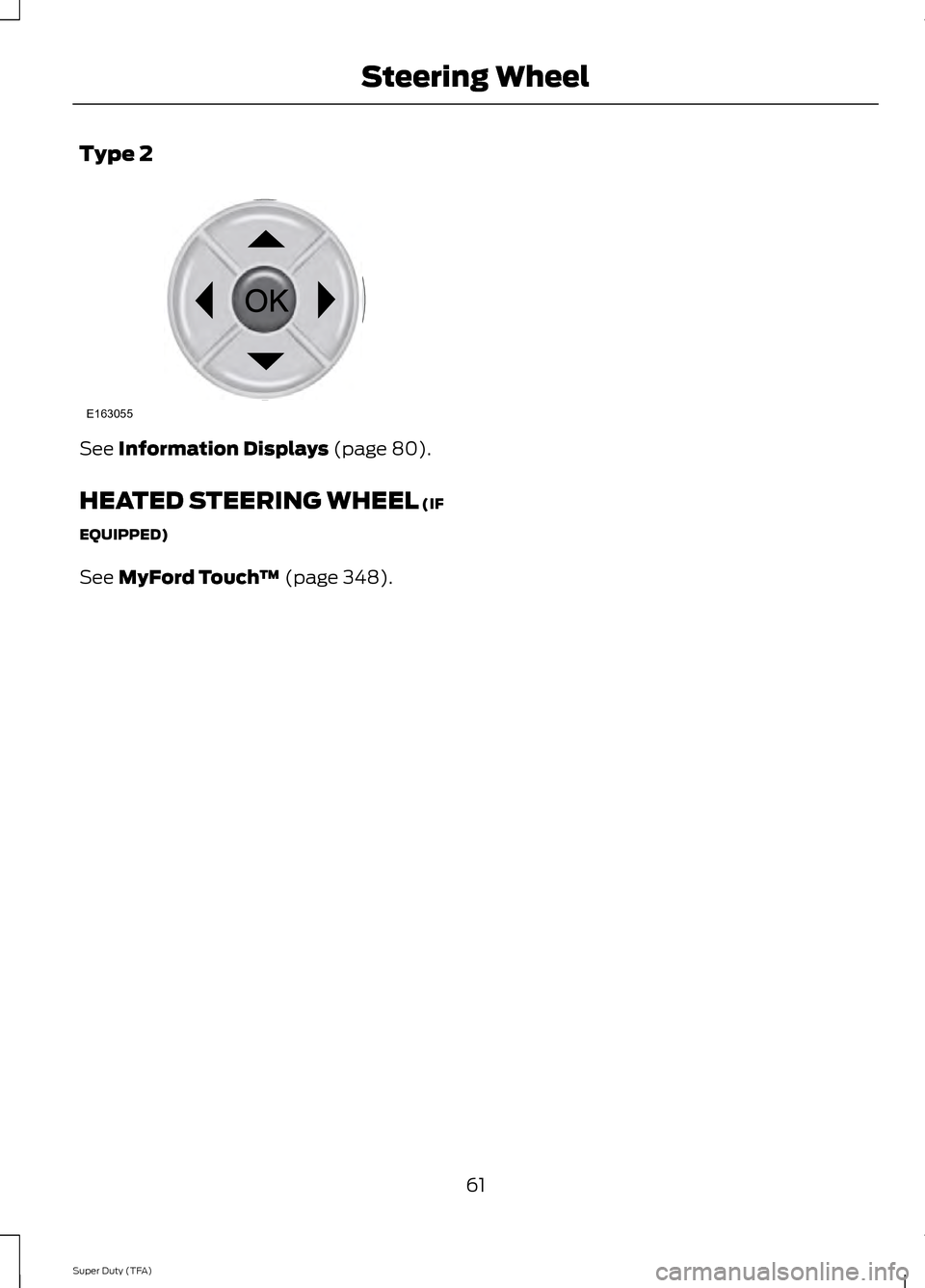 FORD SUPER DUTY 2014 3.G Repair Manual Type 2
See Information Displays (page 80).
HEATED STEERING WHEEL
 (IF
EQUIPPED)
See 
MyFord Touch ™ (page 348).
61
Super Duty (TFA) Steering WheelE163055  