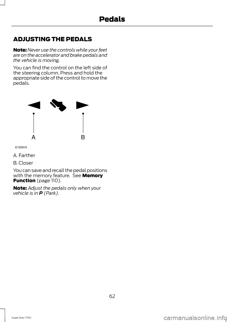 FORD SUPER DUTY 2014 3.G Repair Manual ADJUSTING THE PEDALS
Note:
Never use the controls while your feet
are on the accelerator and brake pedals and
the vehicle is moving.
You can find the control on the left side of
the steering column. P