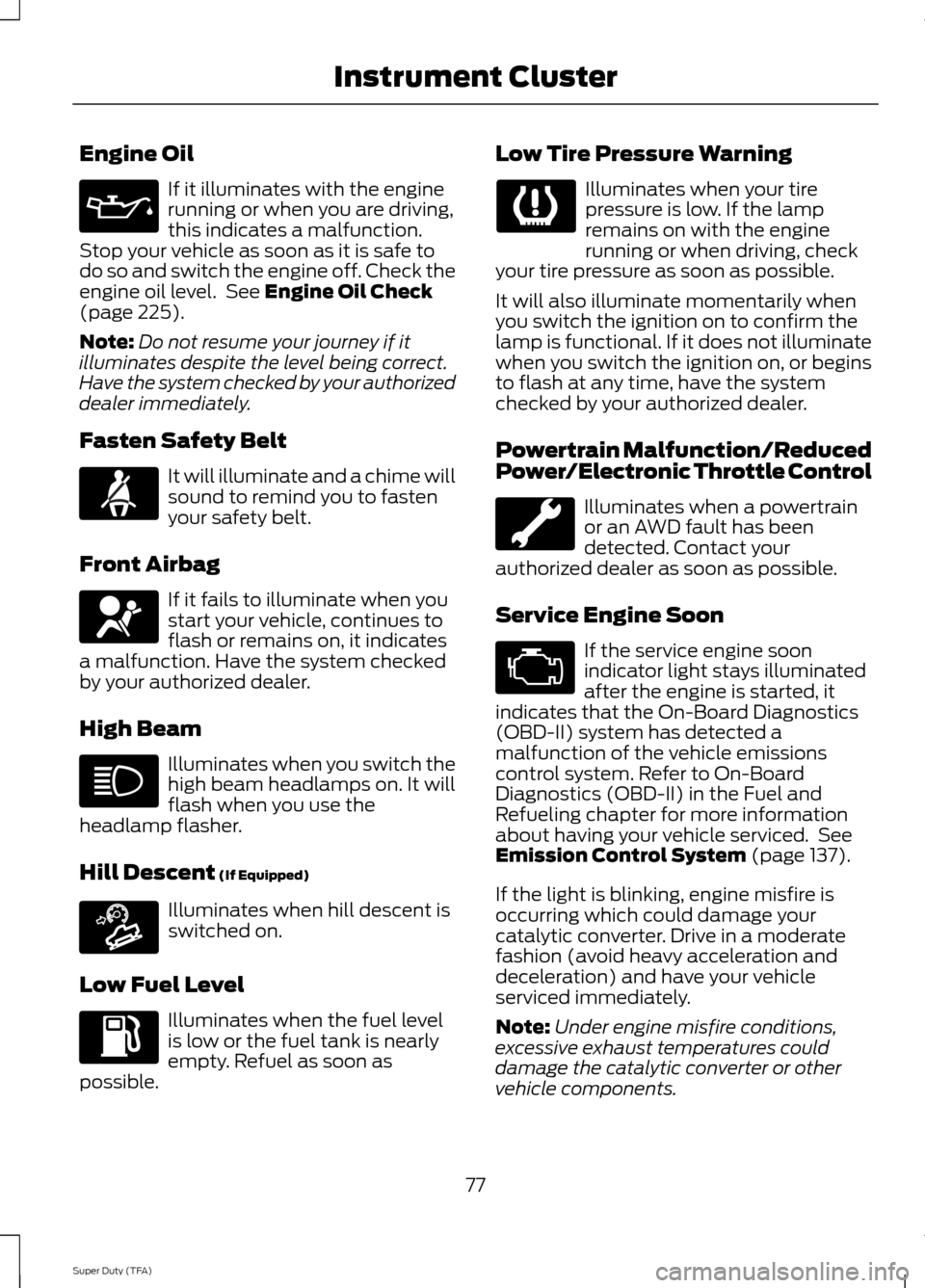 FORD SUPER DUTY 2014 3.G Manual PDF Engine Oil
If it illuminates with the engine
running or when you are driving,
this indicates a malfunction.
Stop your vehicle as soon as it is safe to
do so and switch the engine off. Check the
engine FORD SUPER DUTY 2014 3.G Manual PDF Engine Oil
If it illuminates with the engine
running or when you are driving,
this indicates a malfunction.
Stop your vehicle as soon as it is safe to
do so and switch the engine off. Check the
engine