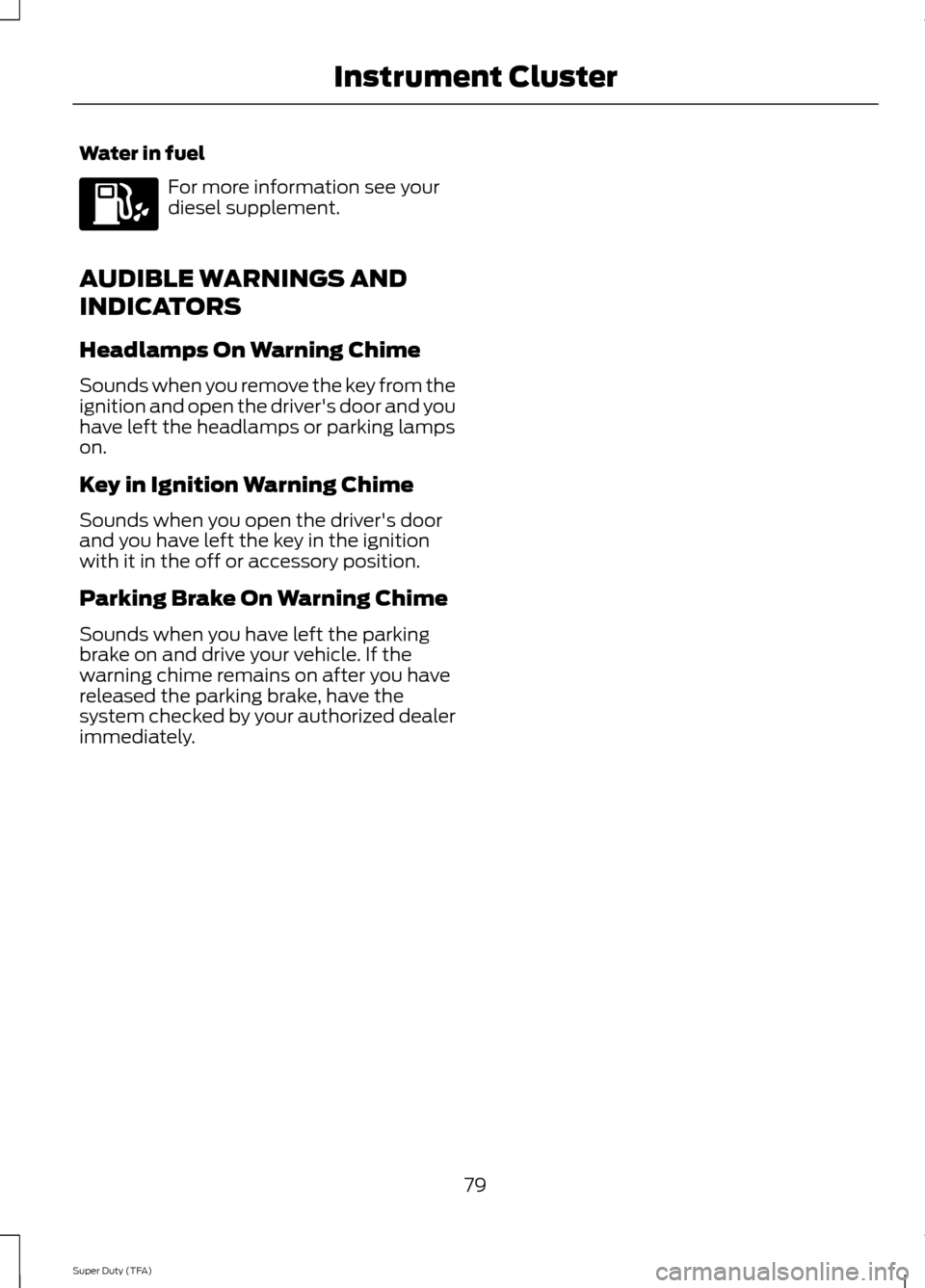 FORD SUPER DUTY 2014 3.G Manual Online Water in fuel
For more information see your
diesel supplement.
AUDIBLE WARNINGS AND
INDICATORS
Headlamps On Warning Chime
Sounds when you remove the key from the
ignition and open the drivers door an FORD SUPER DUTY 2014 3.G Manual Online Water in fuel
For more information see your
diesel supplement.
AUDIBLE WARNINGS AND
INDICATORS
Headlamps On Warning Chime
Sounds when you remove the key from the
ignition and open the drivers door an