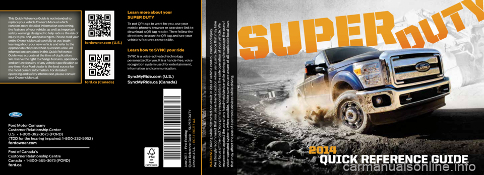 FORD SUPER DUTY 2014 3.G Quick Reference Guide Ford Motor Company  
Customer Relationship Center
U.S.  •  1-800-392-3673 (FORD)
(TDD for the hearing impaired: 1-800-232-5952)
fordowner.com
Ford of Canada’s  
Customer Relationship Centre  
Cana