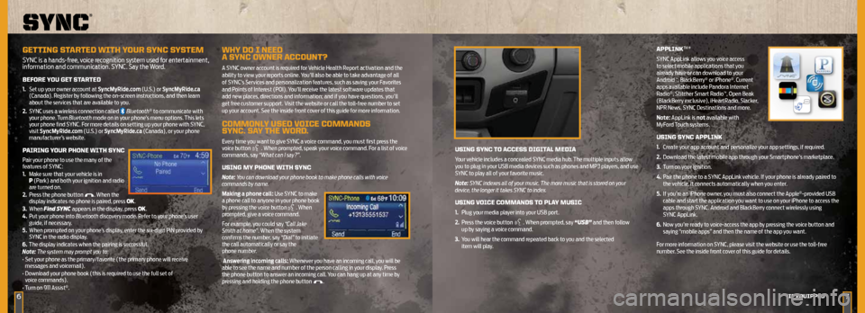 FORD SUPER DUTY 2014 3.G Quick Reference Guide 6
uSing SYnc TO AcceSS digiTAL MediA
Your vehicle includes a concealed SYNC media hub. The multiple inputs allow
you to plug in your USB media devices such as phones and MP3 players, and use
SYNC to FORD SUPER DUTY 2014 3.G Quick Reference Guide 6
uSing SYnc TO AcceSS digiTAL MediA
Your vehicle includes a concealed SYNC media hub. The multiple inputs allow
you to plug in your USB media devices such as phones and MP3 players, and use
SYNC to