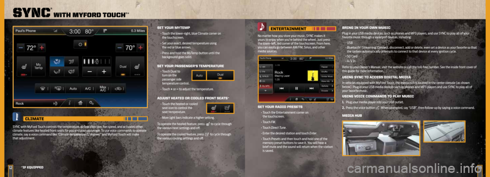 FORD SUPER DUTY 2014 3.G Quick Reference Guide 13
enTerTAinMenT
No matter how you store your music, SYNC makes it
yours to enjoy when you’re behind the wheel. Just press
the lower-left, red corner of the touchscreen. From here,
you FORD SUPER DUTY 2014 3.G Quick Reference Guide 13
enTerTAinMenT
No matter how you store your music, SYNC makes it
yours to enjoy when you’re behind the wheel. Just press
the lower-left, red corner of the touchscreen. From here,
you