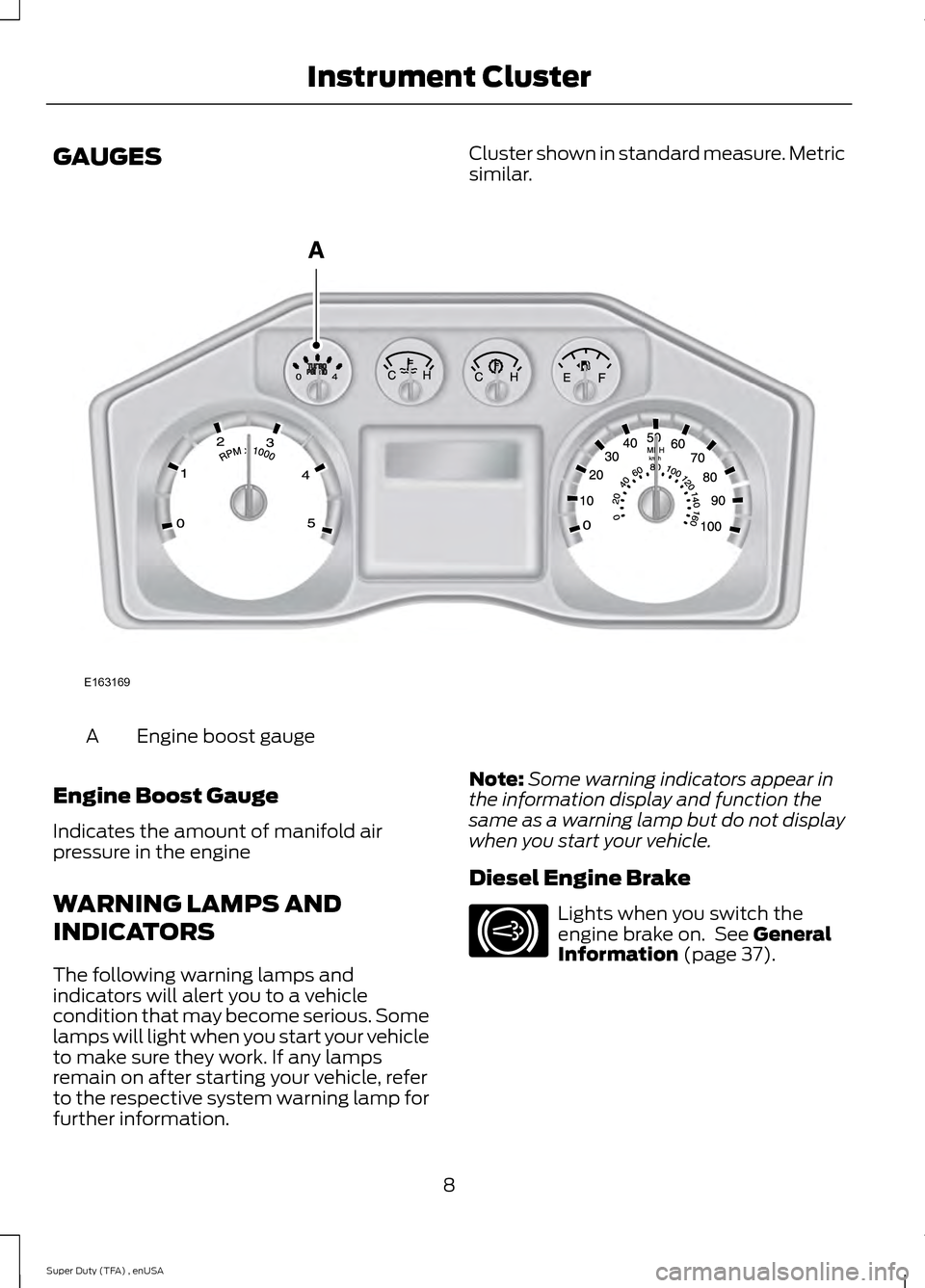 FORD SUPER DUTY 2015 3.G Diesel Supplement Manual GAUGES
Cluster shown in standard measure. Metric
similar.Engine boost gauge
A
Engine Boost Gauge
Indicates the amount of manifold air
pressure in the engine
WARNING LAMPS AND
INDICATORS
The following FORD SUPER DUTY 2015 3.G Diesel Supplement Manual GAUGES
Cluster shown in standard measure. Metric
similar.Engine boost gauge
A
Engine Boost Gauge
Indicates the amount of manifold air
pressure in the engine
WARNING LAMPS AND
INDICATORS
The following