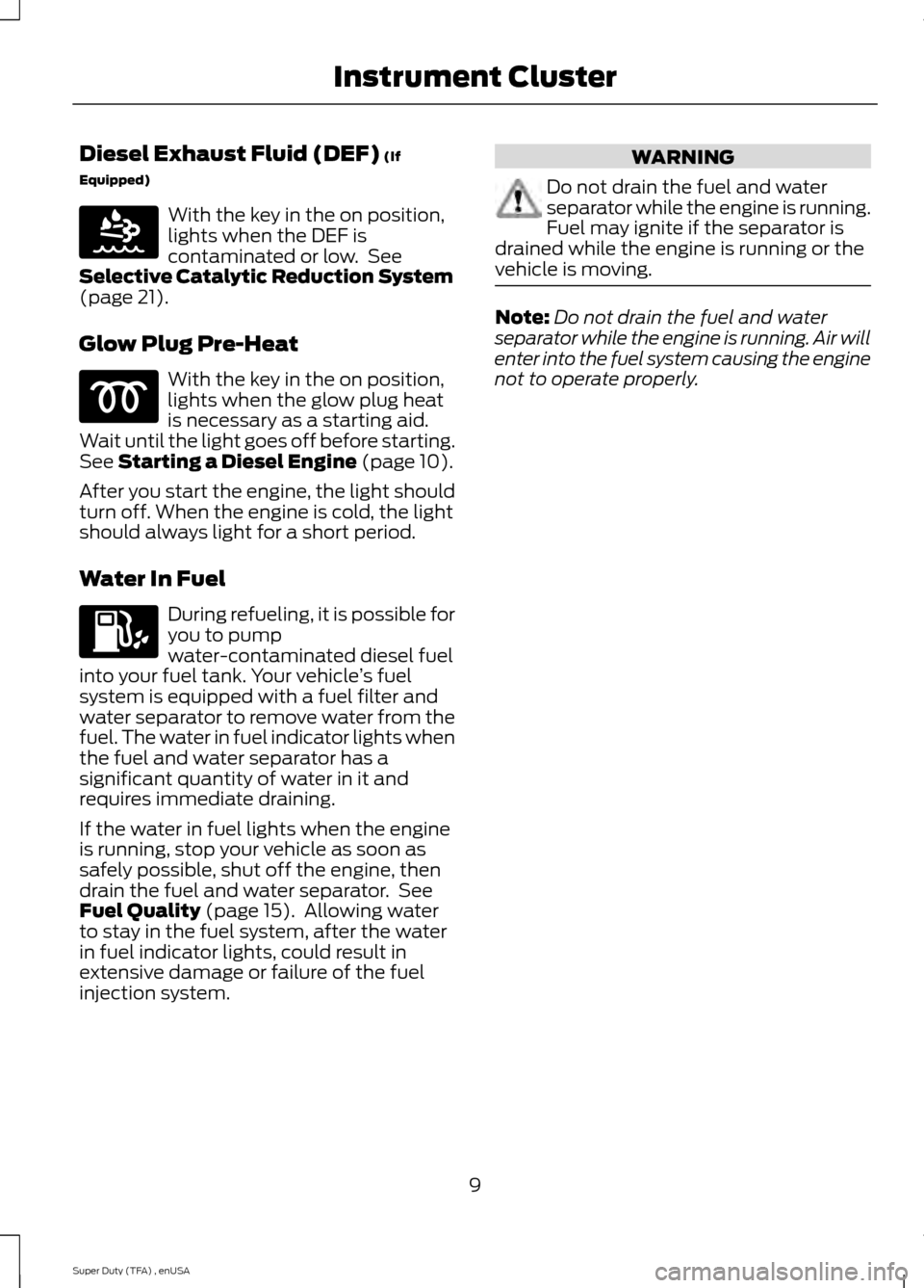 FORD SUPER DUTY 2015 3.G Diesel Supplement Manual Diesel Exhaust Fluid (DEF) (If
Equipped) With the key in the on position,
lights when the DEF is
contaminated or low. See
Selective Catalytic Reduction System
(page
21).
Glow Plug Pre-Heat With the FORD SUPER DUTY 2015 3.G Diesel Supplement Manual Diesel Exhaust Fluid (DEF) (If
Equipped) With the key in the on position,
lights when the DEF is
contaminated or low. See
Selective Catalytic Reduction System
(page
21).
Glow Plug Pre-Heat With the