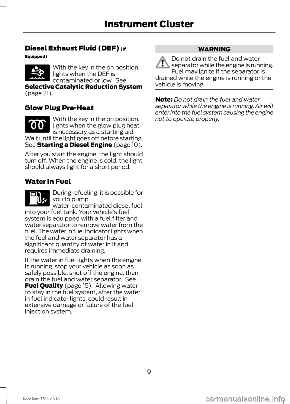 FORD SUPER DUTY 2015 3.G Diesel Supplement Manual Diesel Exhaust Fluid (DEF) (If
Equipped) With the key in the on position,
lights when the DEF is
contaminated or low.  See
Selective Catalytic Reduction System
(page 
21).
Glow Plug Pre-Heat With the 