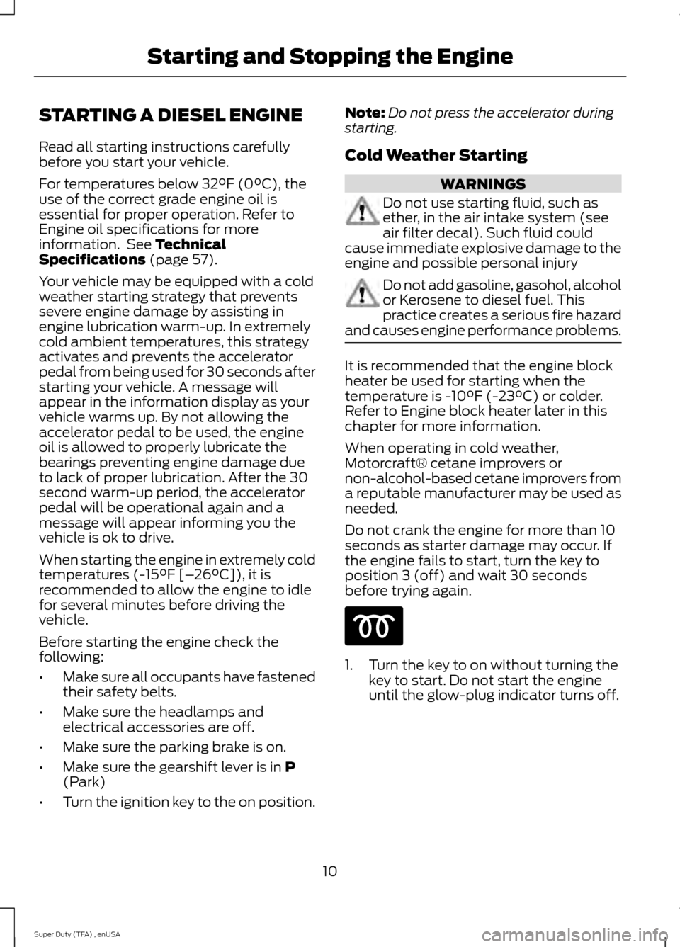 FORD SUPER DUTY 2015 3.G Diesel Supplement Manual STARTING A DIESEL ENGINE
Read all starting instructions carefully
before you start your vehicle.
For temperatures below 32°F (0°C), the
use of the correct grade engine oil is
essential for proper op FORD SUPER DUTY 2015 3.G Diesel Supplement Manual STARTING A DIESEL ENGINE
Read all starting instructions carefully
before you start your vehicle.
For temperatures below 32°F (0°C), the
use of the correct grade engine oil is
essential for proper op
