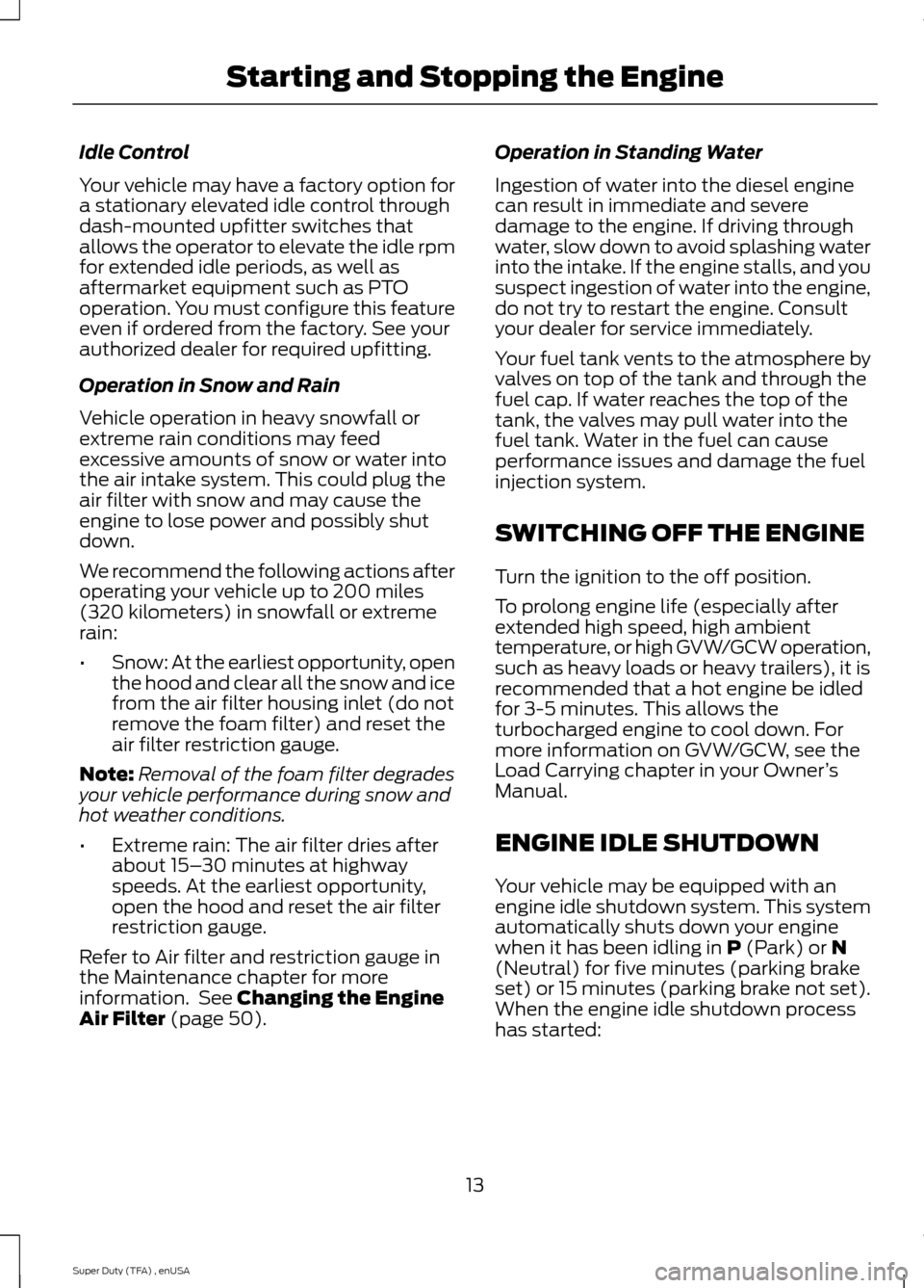 FORD SUPER DUTY 2015 3.G Diesel Supplement Manual Idle Control
Your vehicle may have a factory option for
a stationary elevated idle control through
dash-mounted upfitter switches that
allows the operator to elevate the idle rpm
for extended idle per FORD SUPER DUTY 2015 3.G Diesel Supplement Manual Idle Control
Your vehicle may have a factory option for
a stationary elevated idle control through
dash-mounted upfitter switches that
allows the operator to elevate the idle rpm
for extended idle per