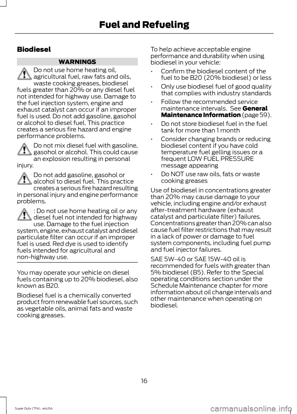 FORD SUPER DUTY 2015 3.G Diesel Supplement Manual Biodiesel
WARNINGS
Do not use home heating oil,
agricultural fuel, raw fats and oils,
waste cooking greases, biodiesel
fuels greater than 20% or any diesel fuel
not intended for highway use. Damage to FORD SUPER DUTY 2015 3.G Diesel Supplement Manual Biodiesel
WARNINGS
Do not use home heating oil,
agricultural fuel, raw fats and oils,
waste cooking greases, biodiesel
fuels greater than 20% or any diesel fuel
not intended for highway use. Damage to