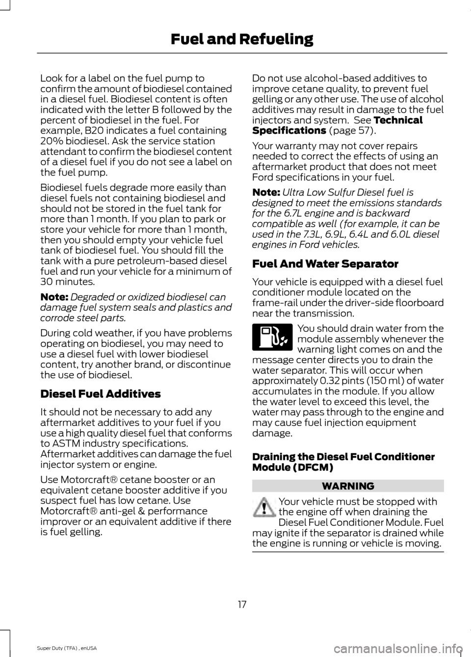 FORD SUPER DUTY 2015 3.G Diesel Supplement Manual Look for a label on the fuel pump to
confirm the amount of biodiesel contained
in a diesel fuel. Biodiesel content is often
indicated with the letter B followed by the
percent of biodiesel in the fuel