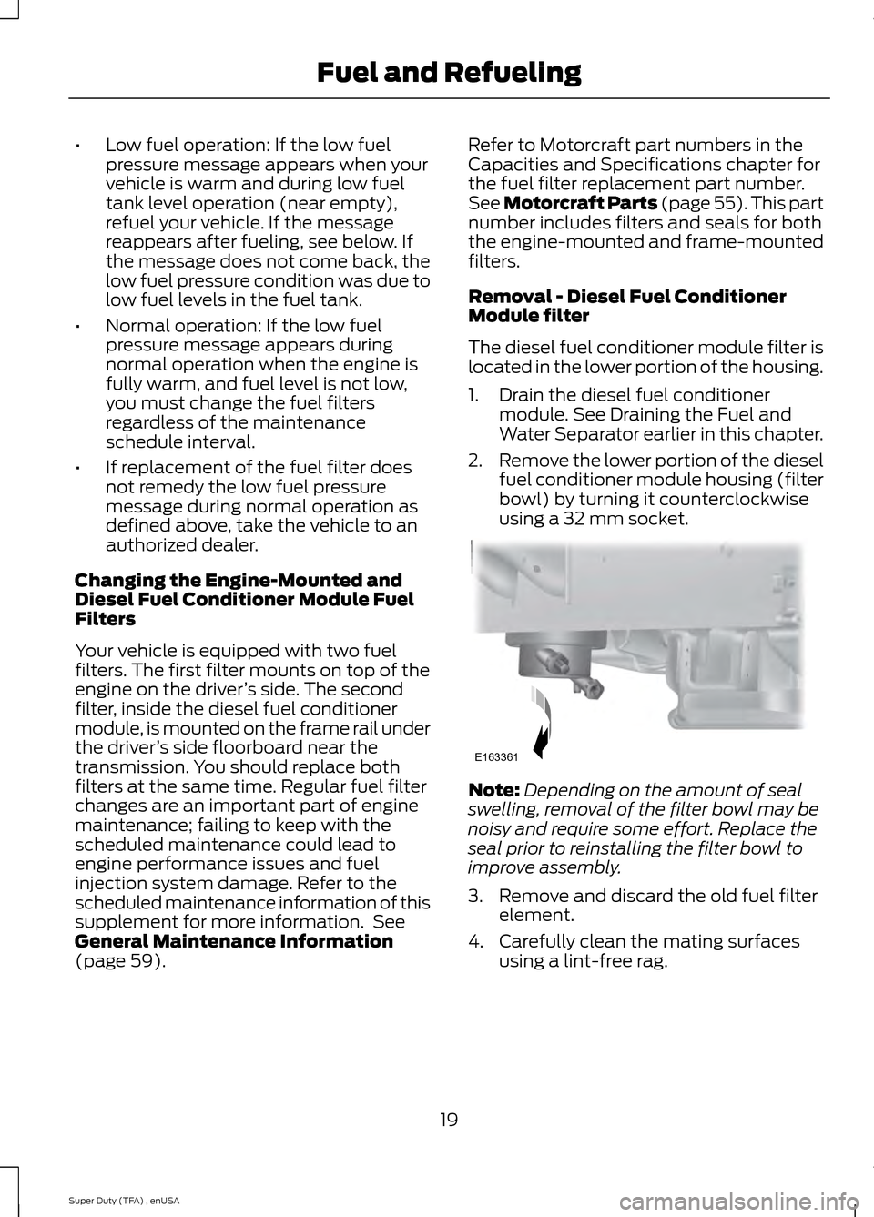 FORD SUPER DUTY 2015 3.G Diesel Supplement Manual •
Low fuel operation: If the low fuel
pressure message appears when your
vehicle is warm and during low fuel
tank level operation (near empty),
refuel your vehicle. If the message
reappears after fu