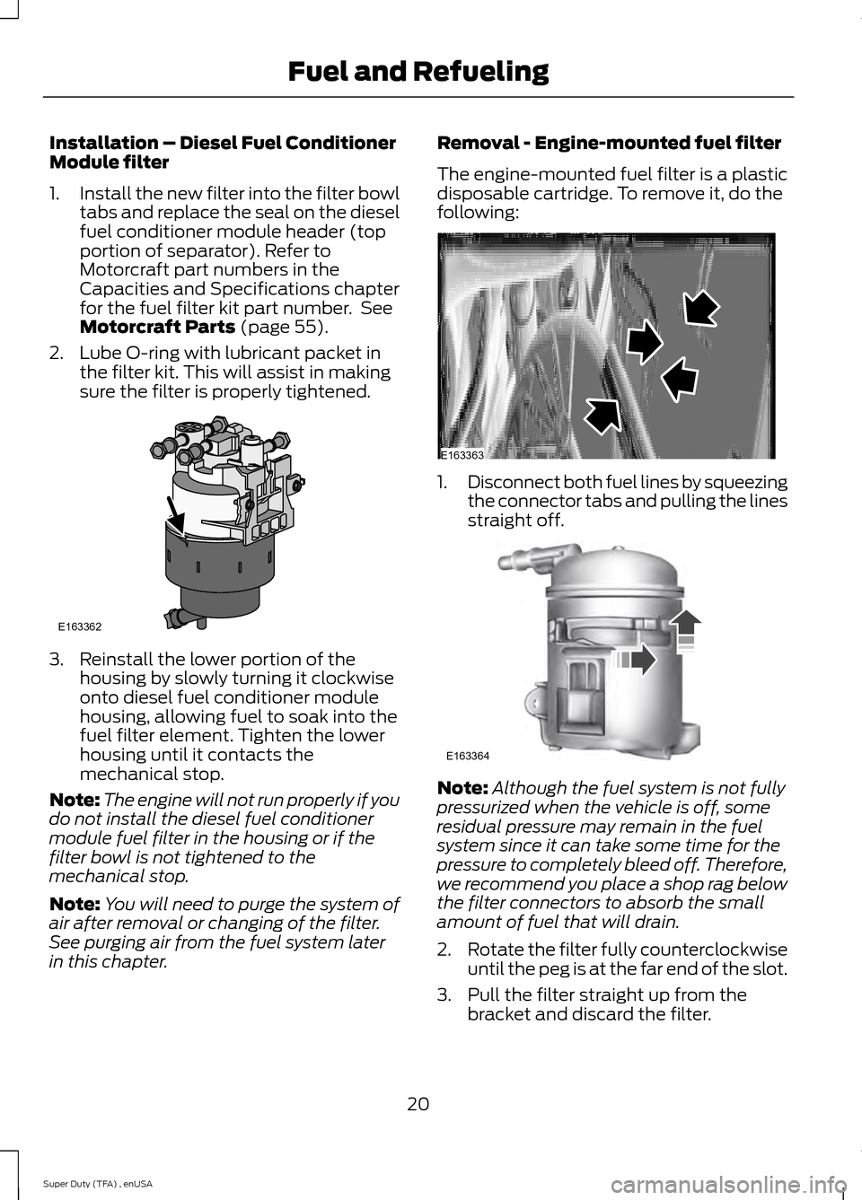 FORD SUPER DUTY 2015 3.G Diesel Supplement Manual Installation – Diesel Fuel Conditioner
Module filter
1.
Install the new filter into the filter bowl
tabs and replace the seal on the diesel
fuel conditioner module header (top
portion of separator).