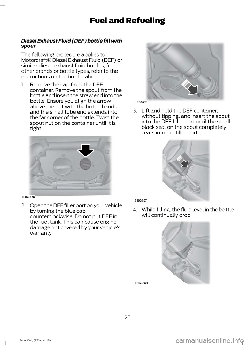FORD SUPER DUTY 2015 3.G Diesel Supplement Manual Diesel Exhaust Fluid (DEF) bottle fill with
spout
The following procedure applies to
Motorcraft® Diesel Exhaust Fluid (DEF) or
similar diesel exhaust fluid bottles; for
other brands or bottle types, 