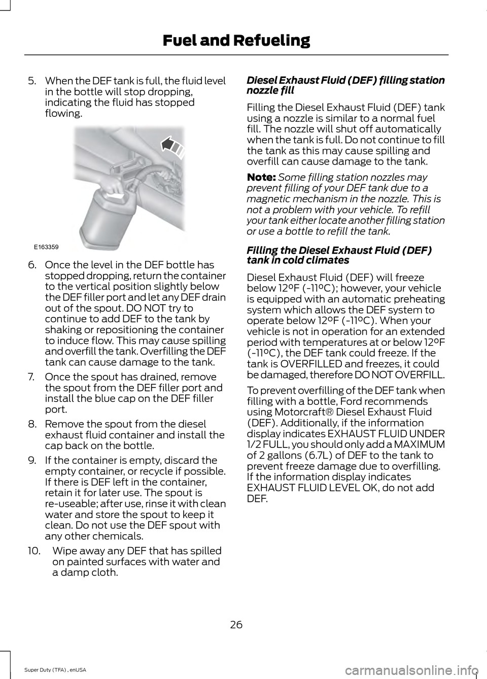 FORD SUPER DUTY 2015 3.G Diesel Supplement Manual 5.
When the DEF tank is full, the fluid level
in the bottle will stop dropping,
indicating the fluid has stopped
flowing. 6. Once the level in the DEF bottle has
stopped dropping, return the container FORD SUPER DUTY 2015 3.G Diesel Supplement Manual 5.
When the DEF tank is full, the fluid level
in the bottle will stop dropping,
indicating the fluid has stopped
flowing. 6. Once the level in the DEF bottle has
stopped dropping, return the container