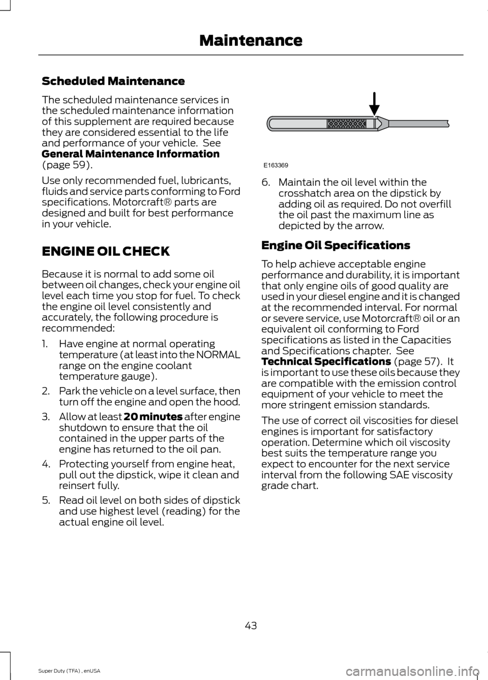 FORD SUPER DUTY 2015 3.G Diesel Supplement Manual Scheduled Maintenance
The scheduled maintenance services in
the scheduled maintenance information
of this supplement are required because
they are considered essential to the life
and performance of y