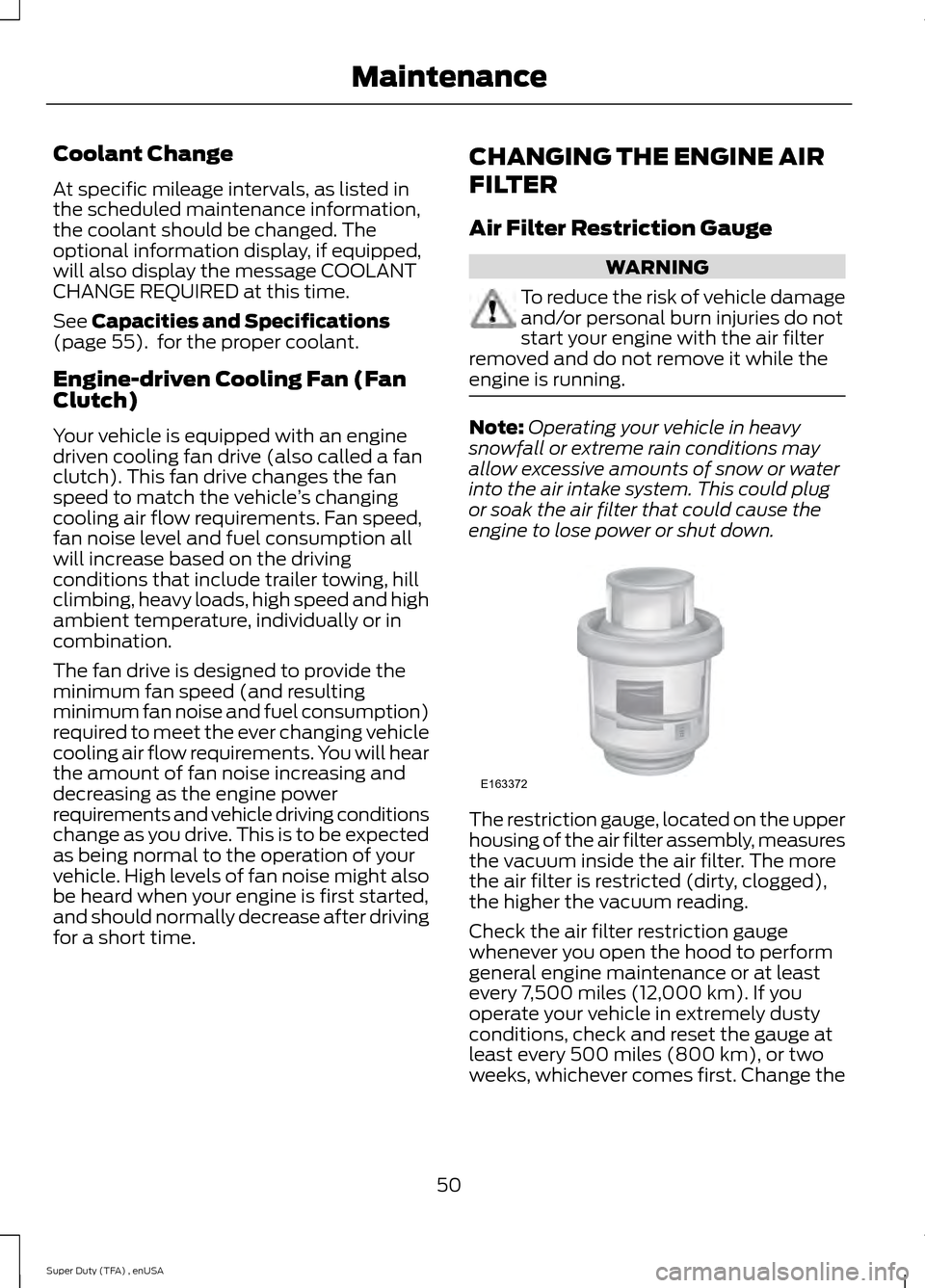 FORD SUPER DUTY 2015 3.G Diesel Supplement Manual Coolant Change
At specific mileage intervals, as listed in
the scheduled maintenance information,
the coolant should be changed. The
optional information display, if equipped,
will also display the me FORD SUPER DUTY 2015 3.G Diesel Supplement Manual Coolant Change
At specific mileage intervals, as listed in
the scheduled maintenance information,
the coolant should be changed. The
optional information display, if equipped,
will also display the me