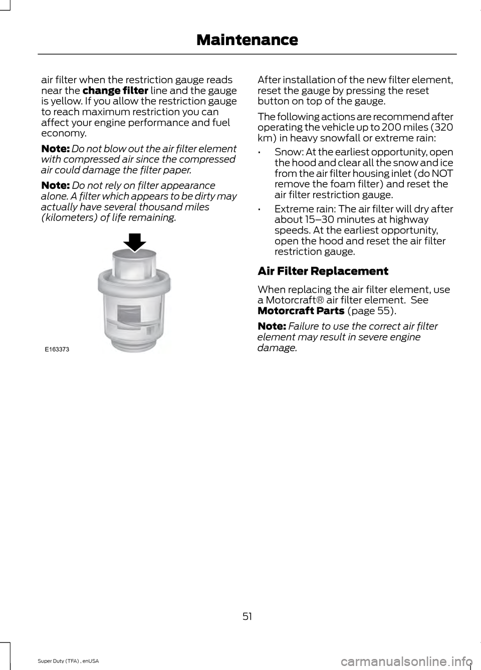 FORD SUPER DUTY 2015 3.G Diesel Supplement Manual air filter when the restriction gauge reads
near the change filter line and the gauge
is yellow. If you allow the restriction gauge
to reach maximum restriction you can
affect your engine performance FORD SUPER DUTY 2015 3.G Diesel Supplement Manual air filter when the restriction gauge reads
near the change filter line and the gauge
is yellow. If you allow the restriction gauge
to reach maximum restriction you can
affect your engine performance