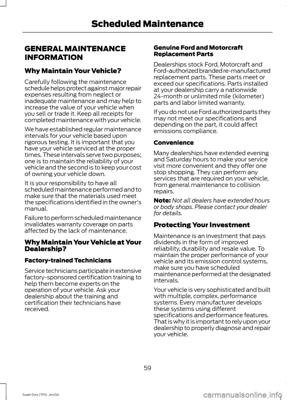 FORD SUPER DUTY 2015 3.G Diesel Supplement Manual GENERAL MAINTENANCE
INFORMATION
Why Maintain Your Vehicle?
Carefully following the maintenance
schedule helps protect against major repair
expenses resulting from neglect or
inadequate maintenance and