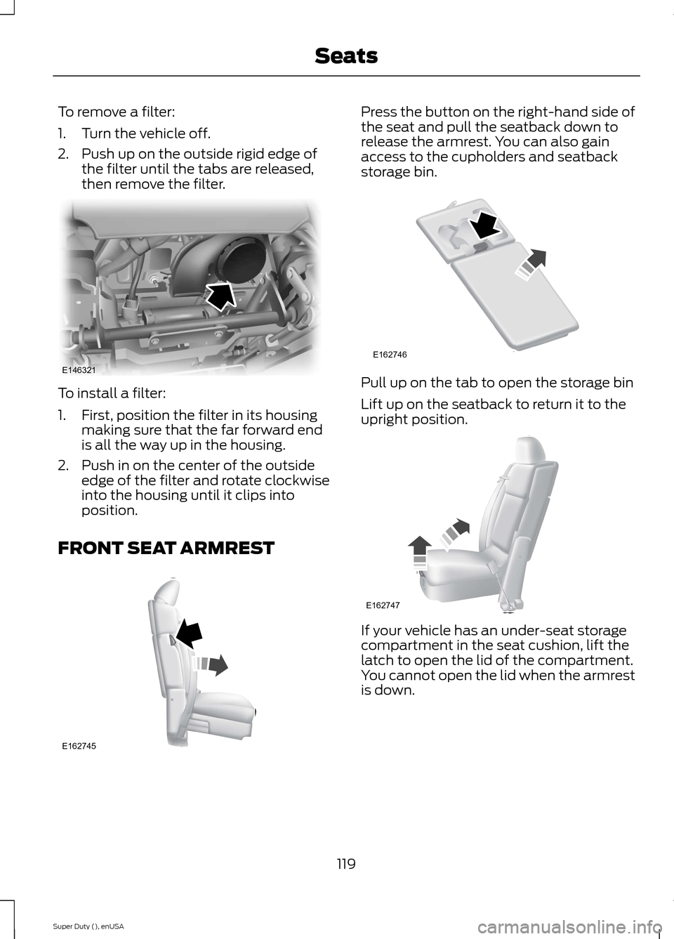 FORD SUPER DUTY 2015 3.G Owners Manual To remove a filter:
1.Turn the vehicle off.
2.Push up on the outside rigid edge ofthe filter until the tabs are released,then remove the filter.
To install a filter:
1.First, position the filter in it FORD SUPER DUTY 2015 3.G Owners Manual To remove a filter:
1.Turn the vehicle off.
2.Push up on the outside rigid edge ofthe filter until the tabs are released,then remove the filter.
To install a filter:
1.First, position the filter in it