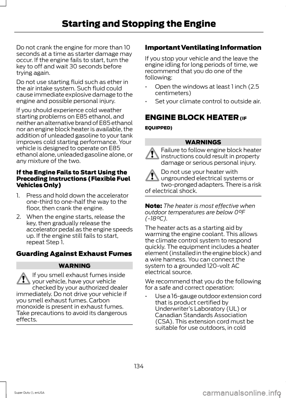 FORD SUPER DUTY 2015 3.G Owners Manual Do not crank the engine for more than 10seconds at a time as starter damage mayoccur. If the engine fails to start, turn thekey to off and wait 30 seconds beforetrying again.
Do not use starting fluid