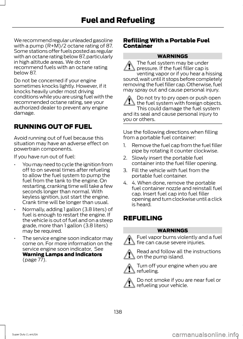 FORD SUPER DUTY 2015 3.G Owners Manual We recommend regular unleaded gasolinewith a pump (R+M)/2 octane rating of 87.Some stations offer fuels posted as regularwith an octane rating below 87, particularlyin high altitude areas. We do notre FORD SUPER DUTY 2015 3.G Owners Manual We recommend regular unleaded gasolinewith a pump (R+M)/2 octane rating of 87.Some stations offer fuels posted as regularwith an octane rating below 87, particularlyin high altitude areas. We do notre