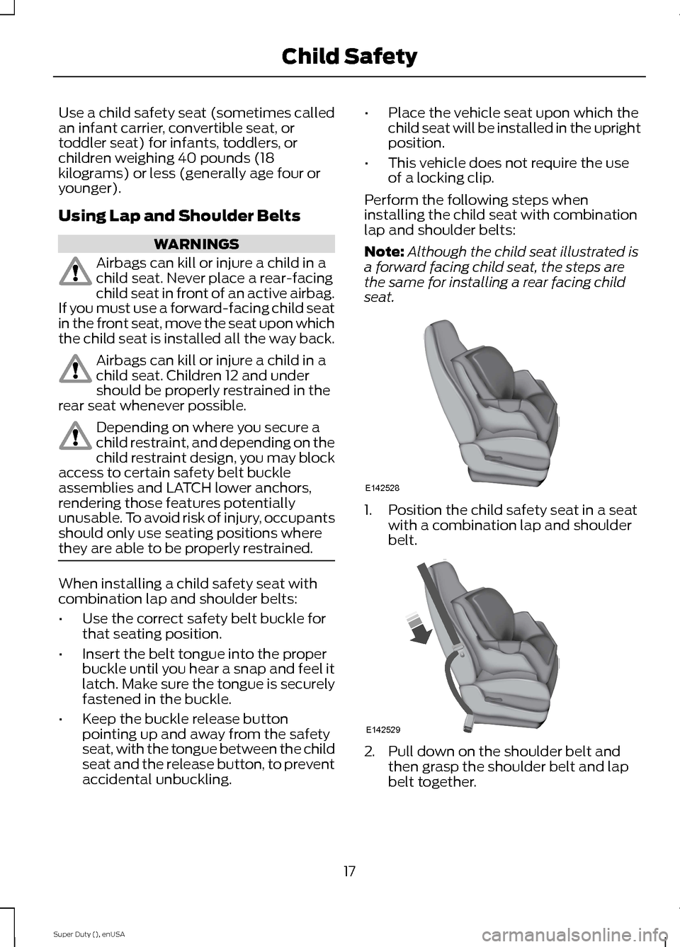 FORD SUPER DUTY 2015 3.G User Guide Use a child safety seat (sometimes calledan infant carrier, convertible seat, ortoddler seat) for infants, toddlers, orchildren weighing 40 pounds (18kilograms) or less (generally age four oryounger). FORD SUPER DUTY 2015 3.G User Guide Use a child safety seat (sometimes calledan infant carrier, convertible seat, ortoddler seat) for infants, toddlers, orchildren weighing 40 pounds (18kilograms) or less (generally age four oryounger).