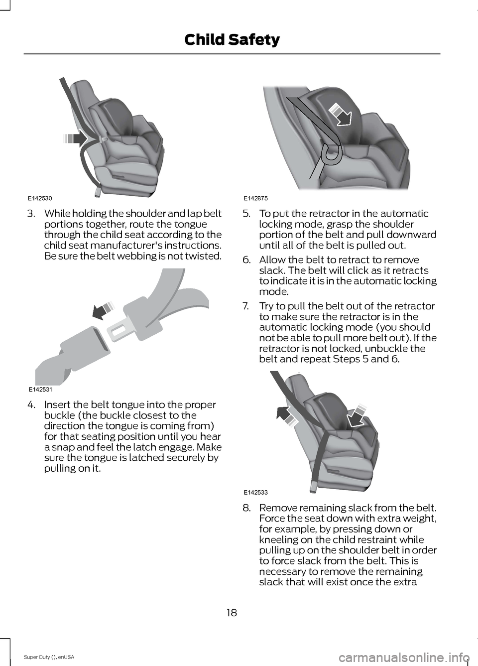 FORD SUPER DUTY 2015 3.G Owners Manual 3.While holding the shoulder and lap beltportions together, route the tonguethrough the child seat according to thechild seat manufacturers instructions.Be sure the belt webbing is not twisted.
4.Ins
