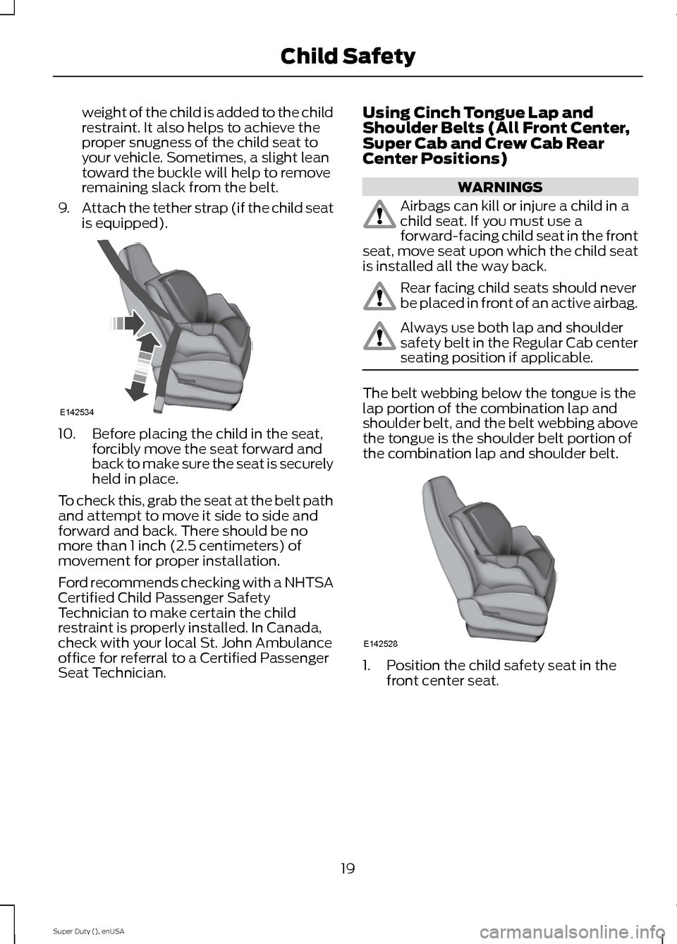 FORD SUPER DUTY 2015 3.G Owners Manual weight of the child is added to the childrestraint. It also helps to achieve theproper snugness of the child seat toyour vehicle. Sometimes, a slight leantoward the buckle will help to removeremaining FORD SUPER DUTY 2015 3.G Owners Manual weight of the child is added to the childrestraint. It also helps to achieve theproper snugness of the child seat toyour vehicle. Sometimes, a slight leantoward the buckle will help to removeremaining