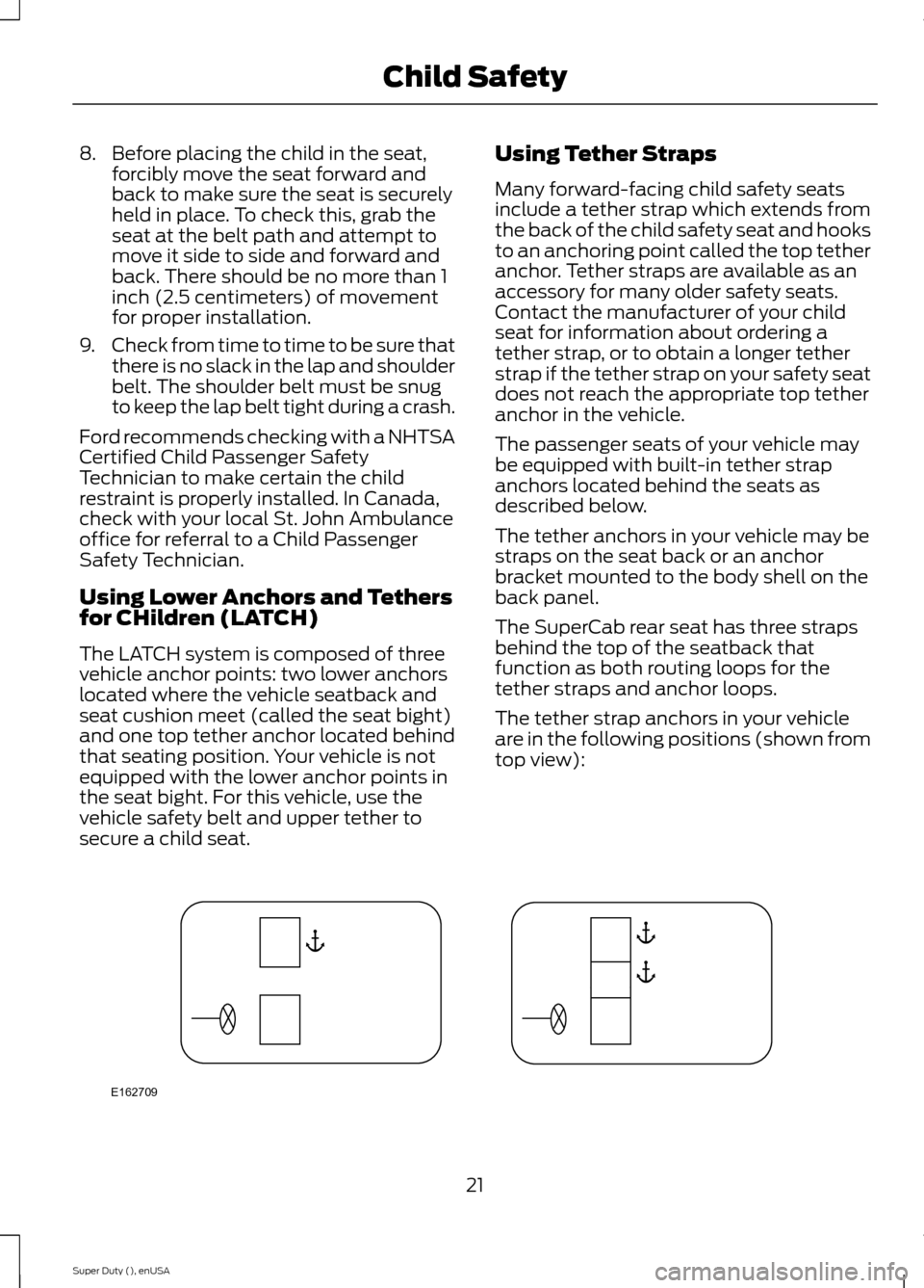 FORD SUPER DUTY 2015 3.G Owners Manual 8.Before placing the child in the seat,forcibly move the seat forward andback to make sure the seat is securelyheld in place. To check this, grab theseat at the belt path and attempt tomove it side to FORD SUPER DUTY 2015 3.G Owners Manual 8.Before placing the child in the seat,forcibly move the seat forward andback to make sure the seat is securelyheld in place. To check this, grab theseat at the belt path and attempt tomove it side to