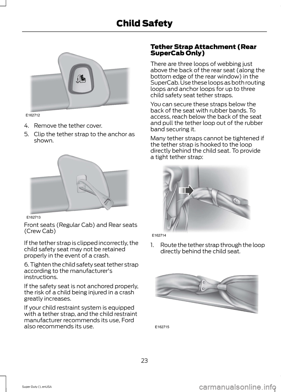 FORD SUPER DUTY 2015 3.G Owners Manual 4.Remove the tether cover.
5.Clip the tether strap to the anchor asshown.
Front seats (Regular Cab) and Rear seats(Crew Cab)
If the tether strap is clipped incorrectly, thechild safety seat may not be FORD SUPER DUTY 2015 3.G Owners Manual 4.Remove the tether cover.
5.Clip the tether strap to the anchor asshown.
Front seats (Regular Cab) and Rear seats(Crew Cab)
If the tether strap is clipped incorrectly, thechild safety seat may not be