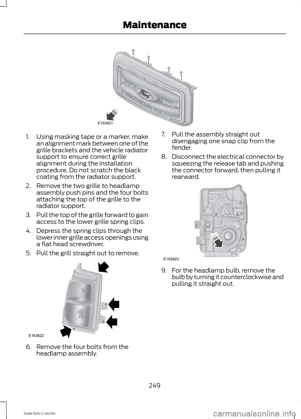 FORD SUPER DUTY 2015 3.G Owners Manual 1.Using masking tape or a marker, makean alignment mark between one of thegrille brackets and the vehicle radiatorsupport to ensure correct grillealignment during the installationprocedure. Do not scr