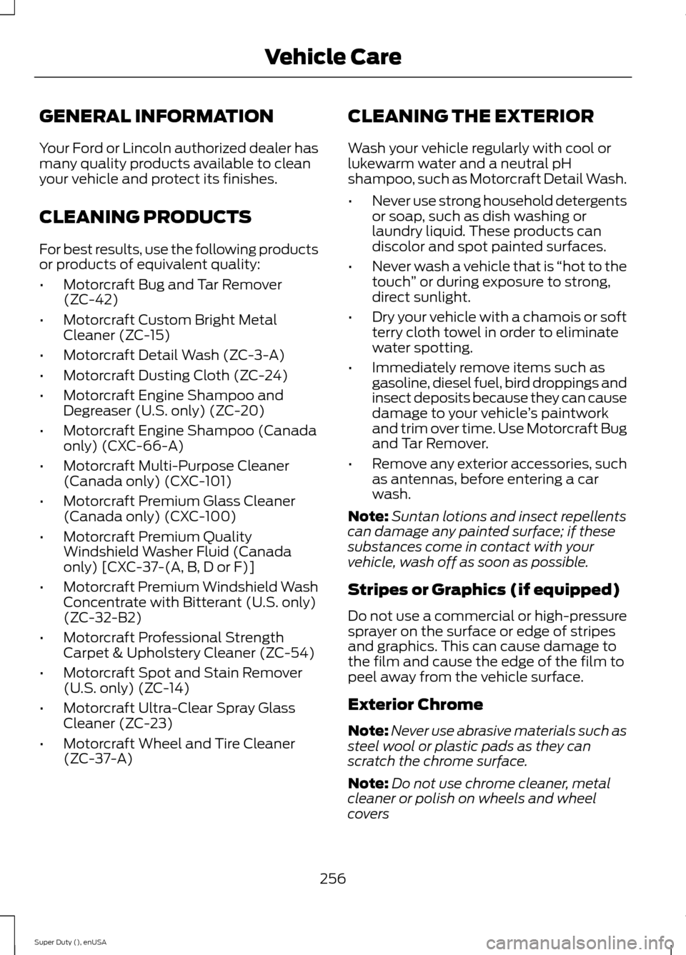 FORD SUPER DUTY 2015 3.G Owners Manual GENERAL INFORMATION
Your Ford or Lincoln authorized dealer hasmany quality products available to cleanyour vehicle and protect its finishes.
CLEANING PRODUCTS
For best results, use the following produ