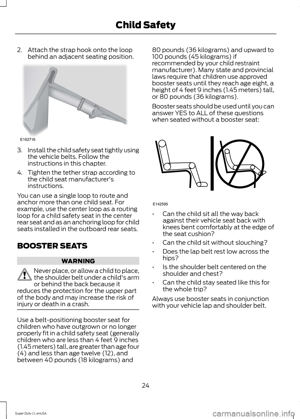 FORD SUPER DUTY 2015 3.G Owners Manual 2.Attach the strap hook onto the loopbehind an adjacent seating position.
3.Install the child safety seat tightly usingthe vehicle belts. Follow theinstructions in this chapter.
4.Tighten the tether s FORD SUPER DUTY 2015 3.G Owners Manual 2.Attach the strap hook onto the loopbehind an adjacent seating position.
3.Install the child safety seat tightly usingthe vehicle belts. Follow theinstructions in this chapter.
4.Tighten the tether s