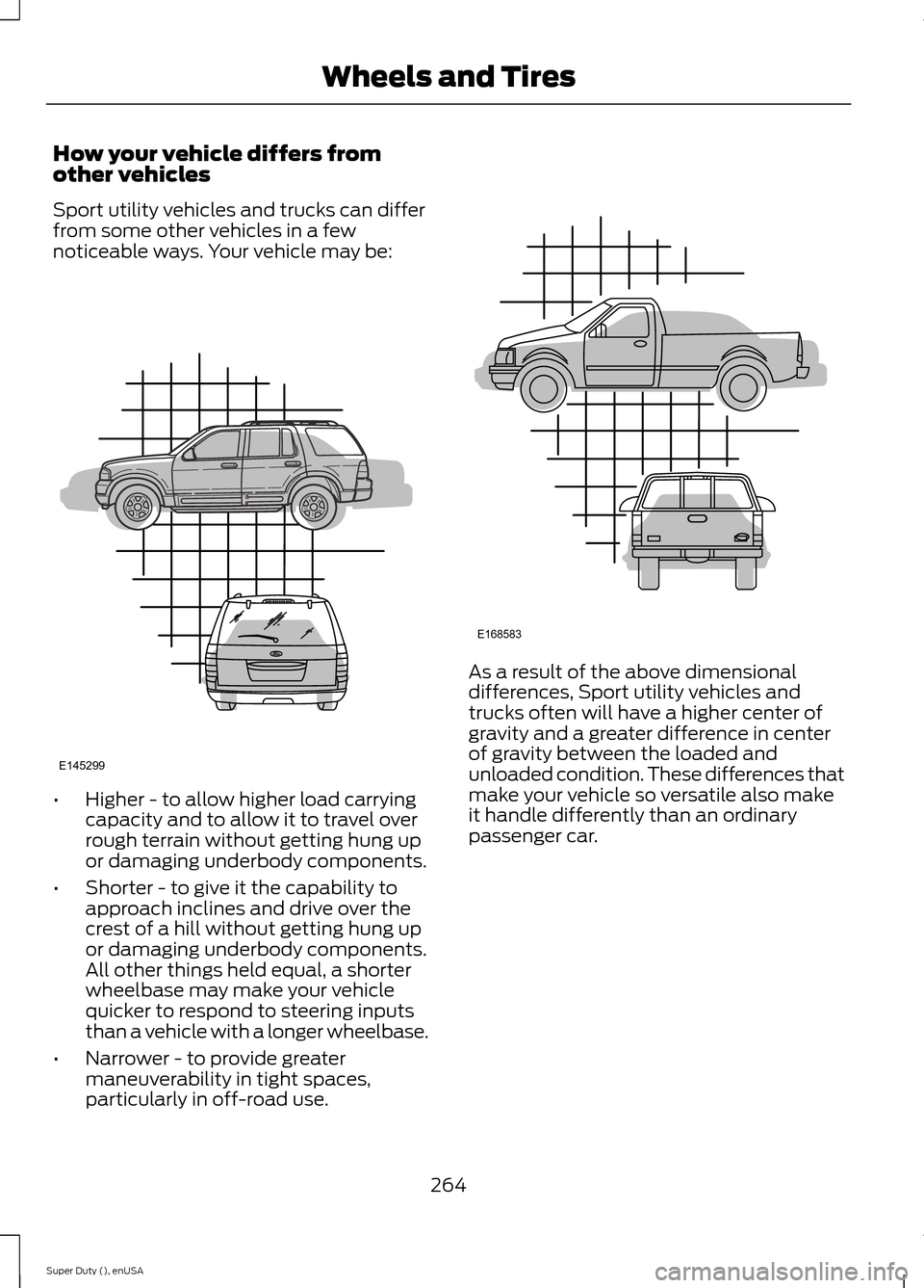FORD SUPER DUTY 2015 3.G Owners Manual How your vehicle differs fromother vehicles
Sport utility vehicles and trucks can differfrom some other vehicles in a fewnoticeable ways. Your vehicle may be:
•Higher - to allow higher load carrying