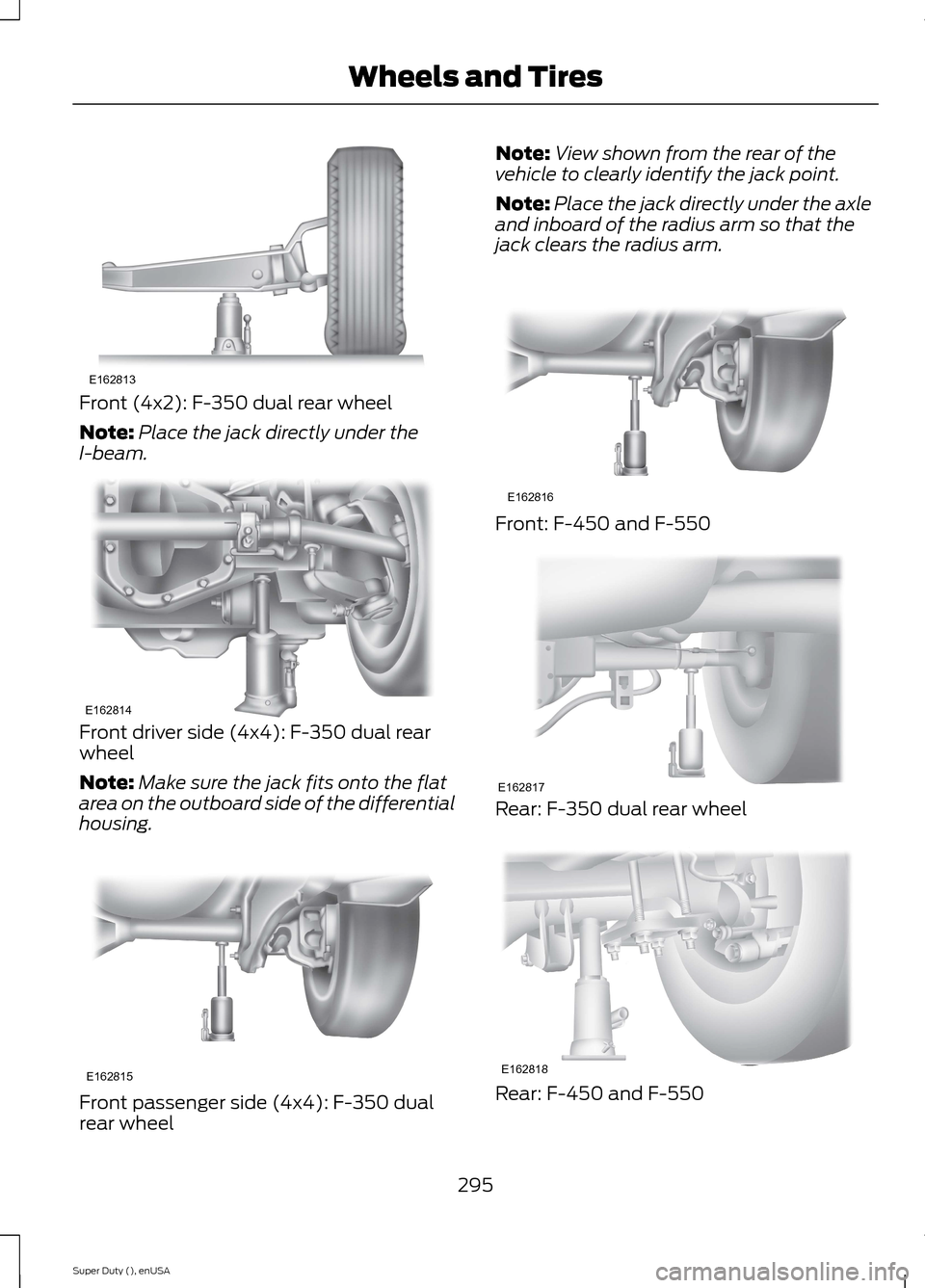 FORD SUPER DUTY 2015 3.G Owners Manual Front (4x2): F-350 dual rear wheel
Note:Place the jack directly under theI-beam.
Front driver side (4x4): F-350 dual rearwheel
Note:Make sure the jack fits onto the flatarea on the outboard side of th FORD SUPER DUTY 2015 3.G Owners Manual Front (4x2): F-350 dual rear wheel
Note:Place the jack directly under theI-beam.
Front driver side (4x4): F-350 dual rearwheel
Note:Make sure the jack fits onto the flatarea on the outboard side of th