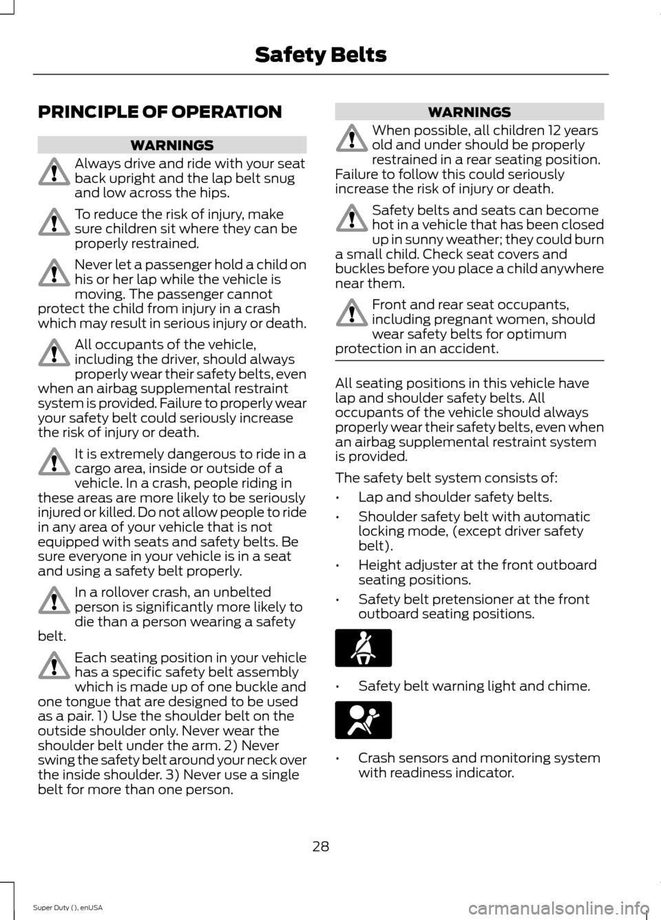 FORD SUPER DUTY 2015 3.G Owners Manual PRINCIPLE OF OPERATION
WARNINGS
Always drive and ride with your seatback upright and the lap belt snugand low across the hips.
To reduce the risk of injury, makesure children sit where they can beprop