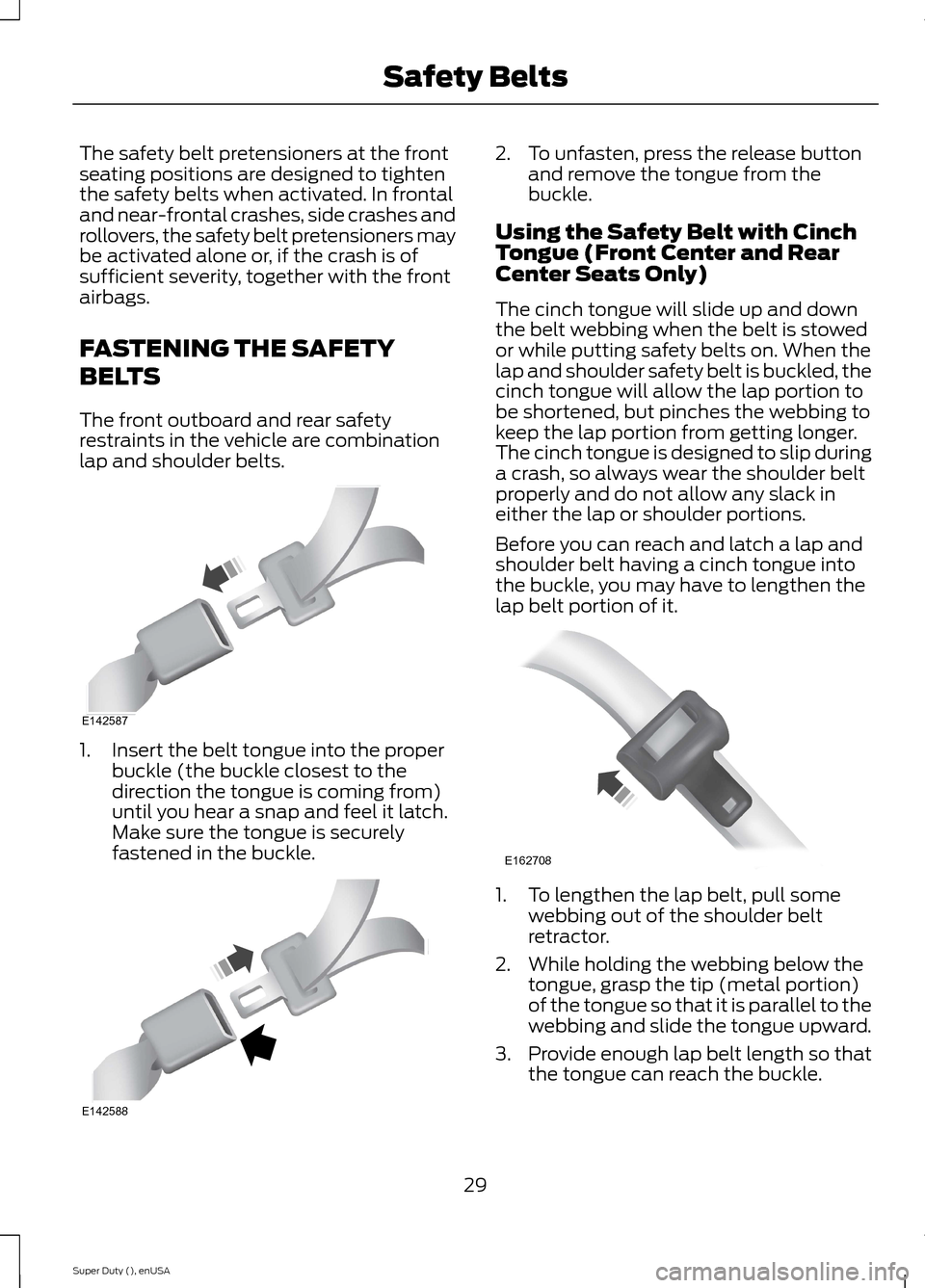 FORD SUPER DUTY 2015 3.G Owners Guide The safety belt pretensioners at the frontseating positions are designed to tightenthe safety belts when activated. In frontaland near-frontal crashes, side crashes androllovers, the safety belt prete FORD SUPER DUTY 2015 3.G Owners Guide The safety belt pretensioners at the frontseating positions are designed to tightenthe safety belts when activated. In frontaland near-frontal crashes, side crashes androllovers, the safety belt prete