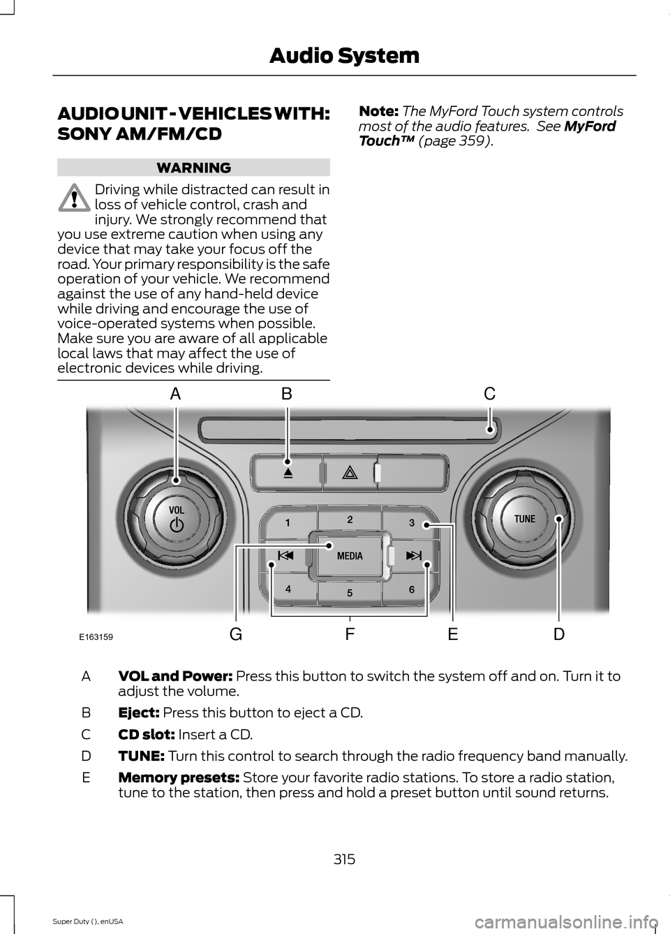 FORD SUPER DUTY 2015 3.G Owners Manual AUDIO UNIT - VEHICLES WITH:
SONY AM/FM/CD
WARNING
Driving while distracted can result inloss of vehicle control, crash andinjury. We strongly recommend thatyou use extreme caution when using anydevice