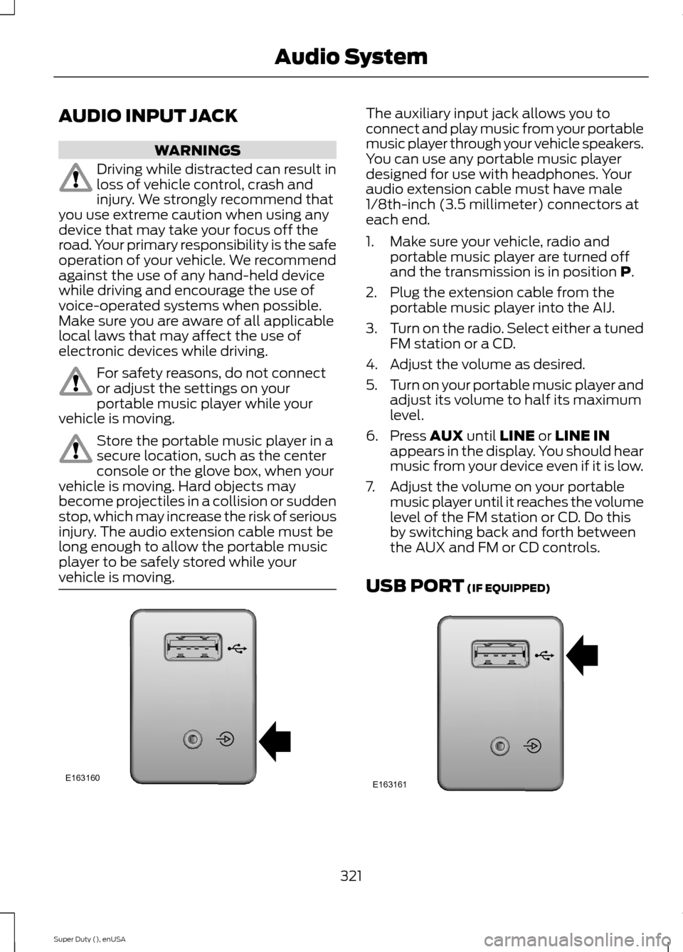 FORD SUPER DUTY 2015 3.G Owners Manual AUDIO INPUT JACK
WARNINGS
Driving while distracted can result inloss of vehicle control, crash andinjury. We strongly recommend thatyou use extreme caution when using anydevice that may take your focu