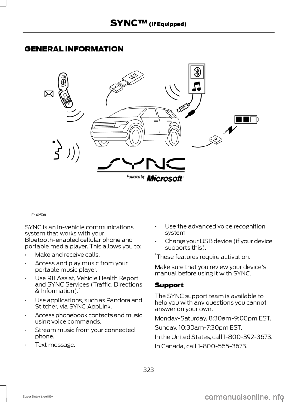 FORD SUPER DUTY 2015 3.G Owners Manual GENERAL INFORMATION
SYNC is an in-vehicle communicationssystem that works with yourBluetooth-enabled cellular phone andportable media player. This allows you to:
•Make and receive calls.
•Access a