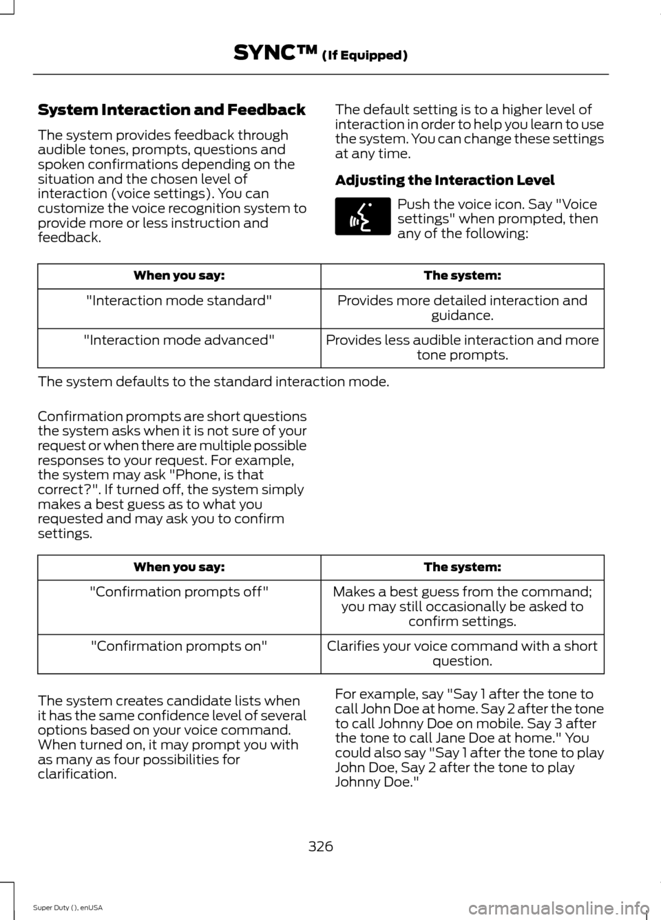 FORD SUPER DUTY 2015 3.G Owners Manual System Interaction and Feedback
The system provides feedback throughaudible tones, prompts, questions andspoken confirmations depending on thesituation and the chosen level ofinteraction (voice settin