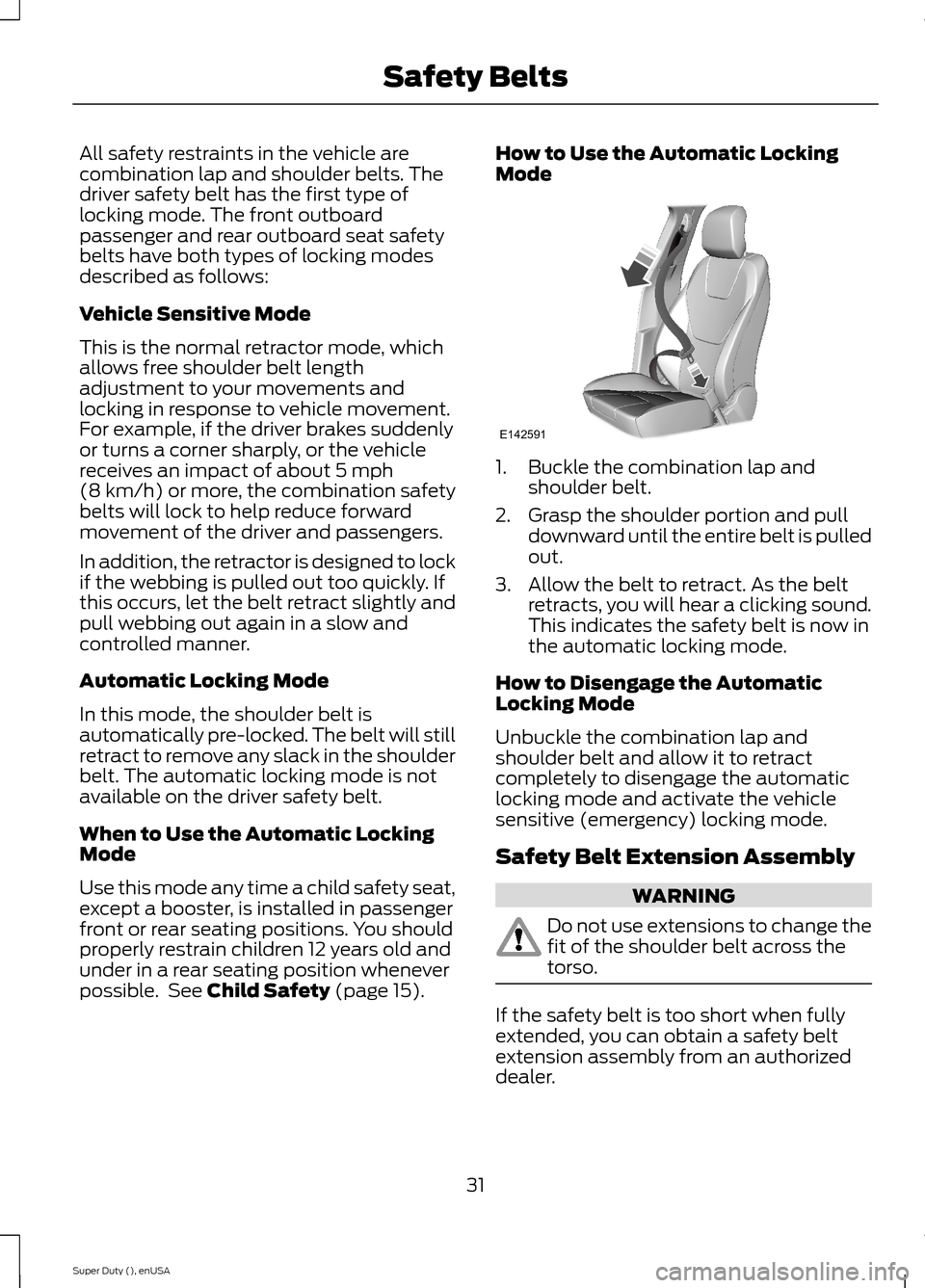 FORD SUPER DUTY 2015 3.G Owners Guide All safety restraints in the vehicle arecombination lap and shoulder belts. Thedriver safety belt has the first type oflocking mode. The front outboardpassenger and rear outboard seat safetybelts have FORD SUPER DUTY 2015 3.G Owners Guide All safety restraints in the vehicle arecombination lap and shoulder belts. Thedriver safety belt has the first type oflocking mode. The front outboardpassenger and rear outboard seat safetybelts have