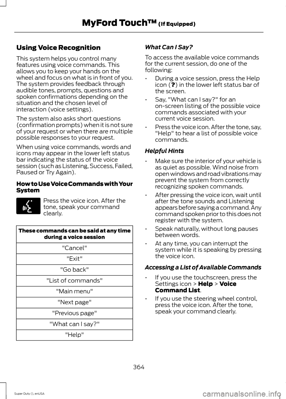 FORD SUPER DUTY 2015 3.G Owners Manual Using Voice Recognition
This system helps you control manyfeatures using voice commands. Thisallows you to keep your hands on thewheel and focus on what is in front of you.The system provides feedback