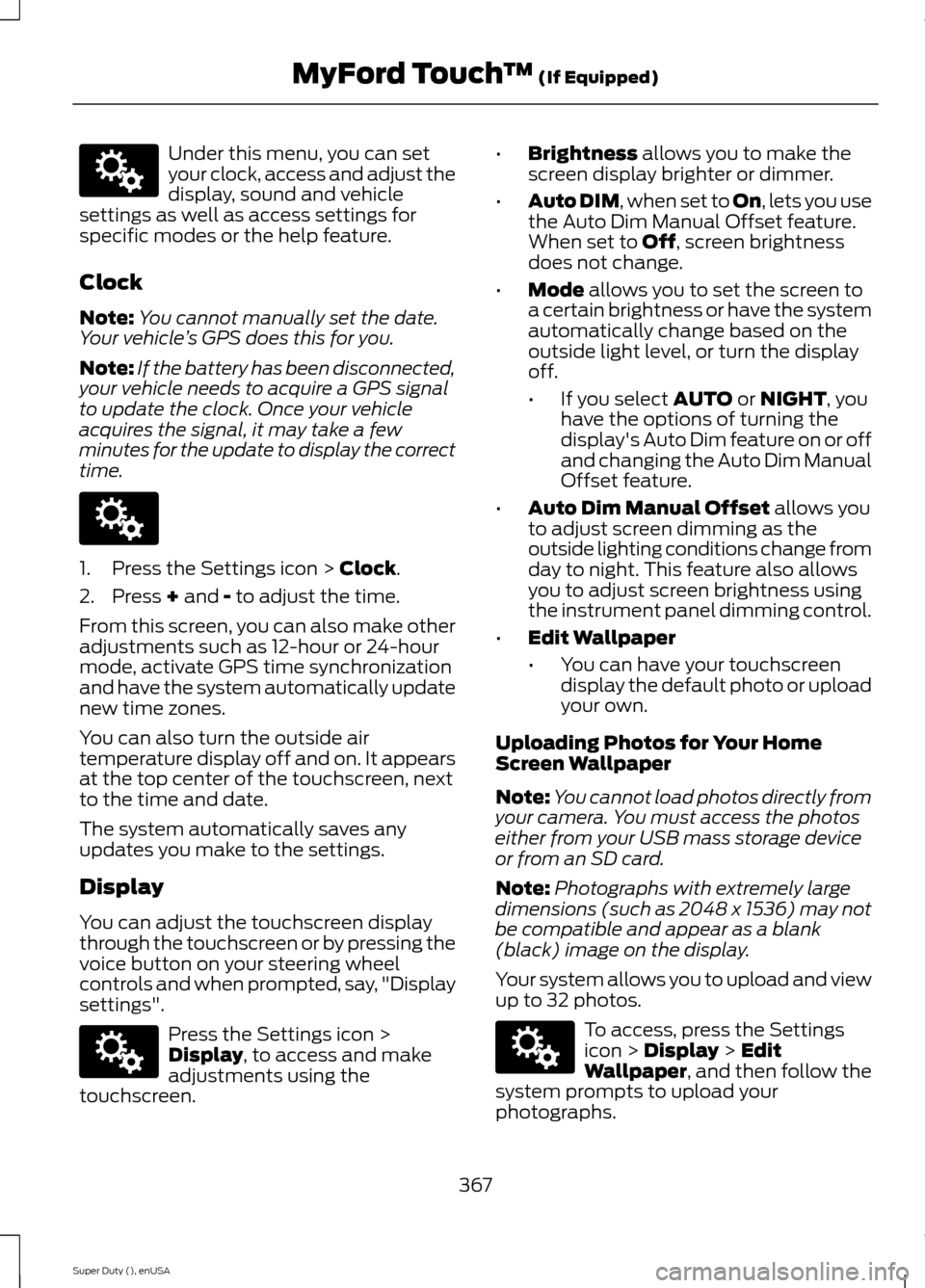 FORD SUPER DUTY 2015 3.G Owners Manual Under this menu, you can setyour clock, access and adjust thedisplay, sound and vehiclesettings as well as access settings forspecific modes or the help feature.
Clock
Note:You cannot manually set the